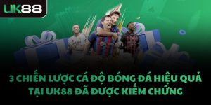 3 CHIẾN LƯỢC CÁ ĐỘ BÓNG ĐÁ HIỆU QUẢ TẠI UK88 ĐÃ ĐƯỢC KIỂM CHỨNG