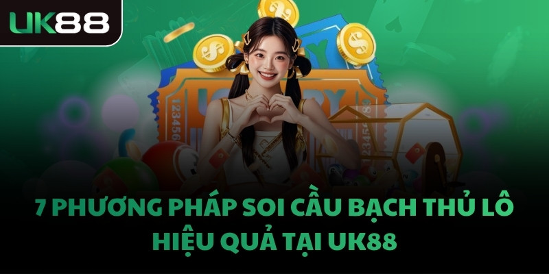 7 phương pháp soi cầu bạch thủ lô hiệu quả tại UK88