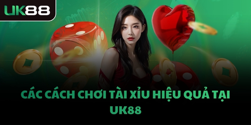 Các cách chơi Tài Xỉu hiệu quả tại UK88