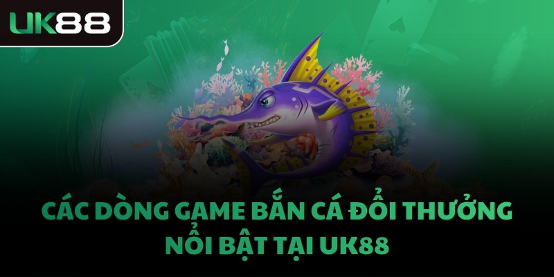 Các dòng game bắn cá đổi thưởng nổi bật tại UK88