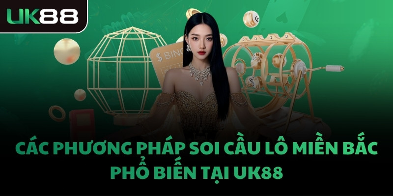 Các phương pháp soi cầu lô miền Bắc phổ biến tại UK88