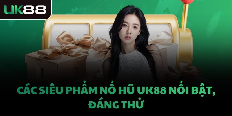 Các siêu phẩm Nổ Hũ UK88 nổi bật, đáng thử