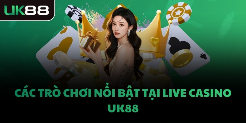 Các trò chơi nổi bật tại Live Casino UK88