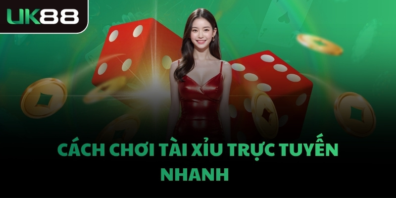 Cách chơi Tài Xỉu trực tuyến nhanh