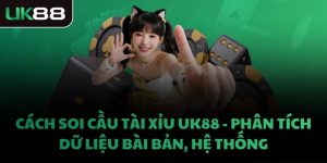 CÁCH SOI CẦU TÀI XỈU UK88 - PHÂN TÍCH DỮ LIỆU BÀI BẢN, HỆ THỐNG