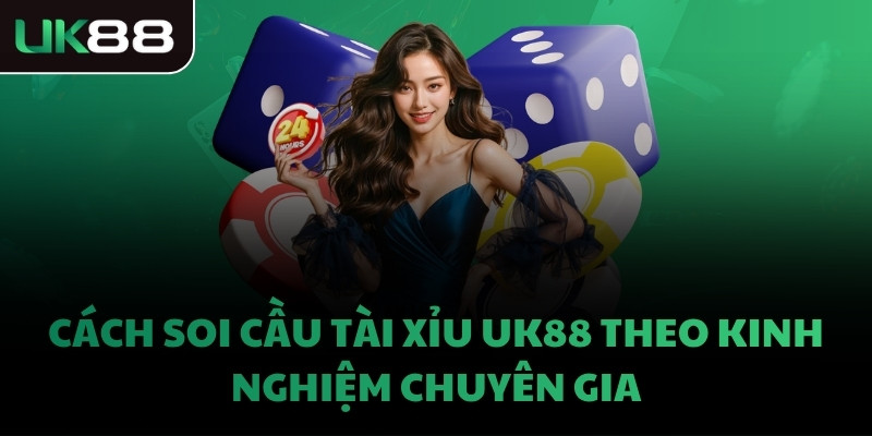 Cách soi cầu Tài Xỉu UK88 theo kinh nghiệm chuyên gia