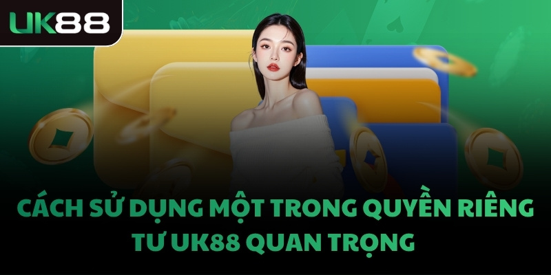 Cách sử dụng một trong quyền riêng tư UK88 quan trọng 