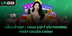 CẦU LÔ ĐẸP - UK88 GỢI Ý VÀI PHƯƠNG PHÁP CHUẨN CHỈNH