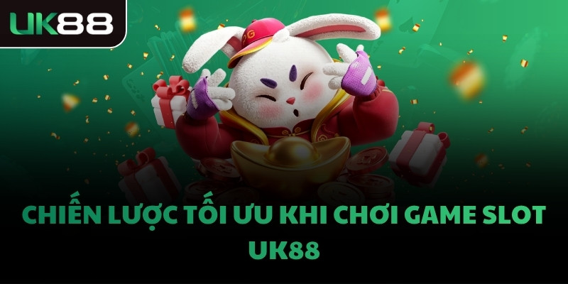 Chiến lược tối ưu khi chơi game Slot UK88
