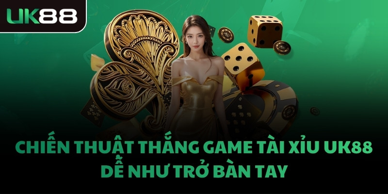 Chiến thuật thắng game Tài Xỉu UK88 dễ như trở bàn tay
