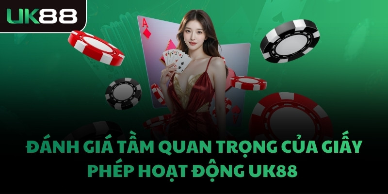 Đánh giá tầm quan trọng của giấy phép hoạt động UK88