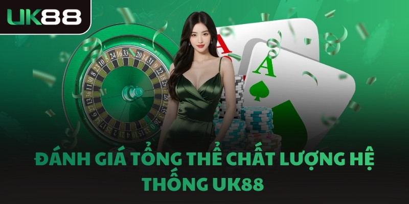 Đánh giá tổng thể chất lượng hệ thống UK88 