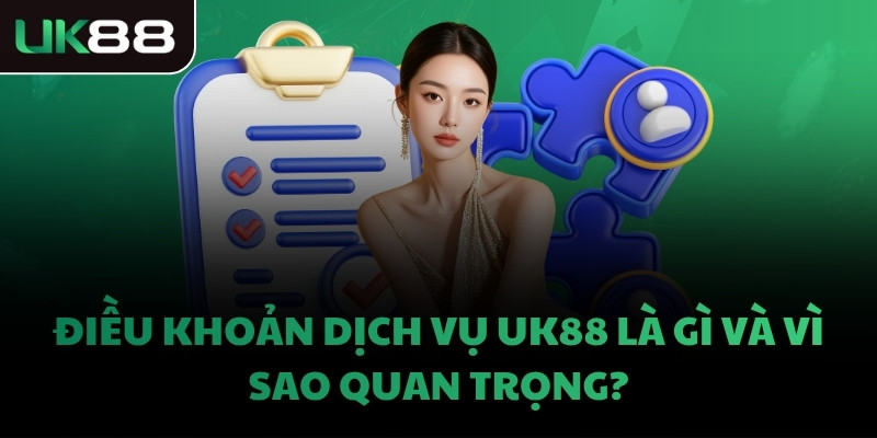 Điều khoản dịch vụ UK88 là gì và vì sao quan trọng?