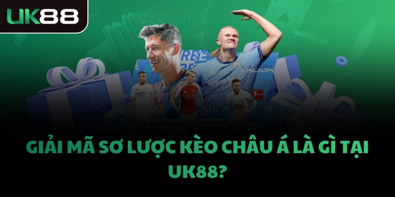 Giải mã sơ lược kèo châu á là gì tại UK88?