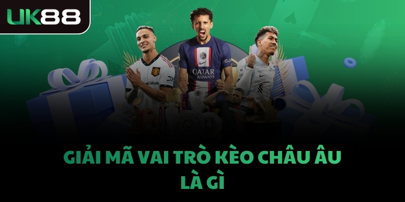 Giải mã vai trò kèo châu âu là gì