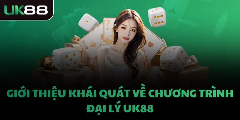 Giới thiệu khái quát về chương trình đại lý UK88