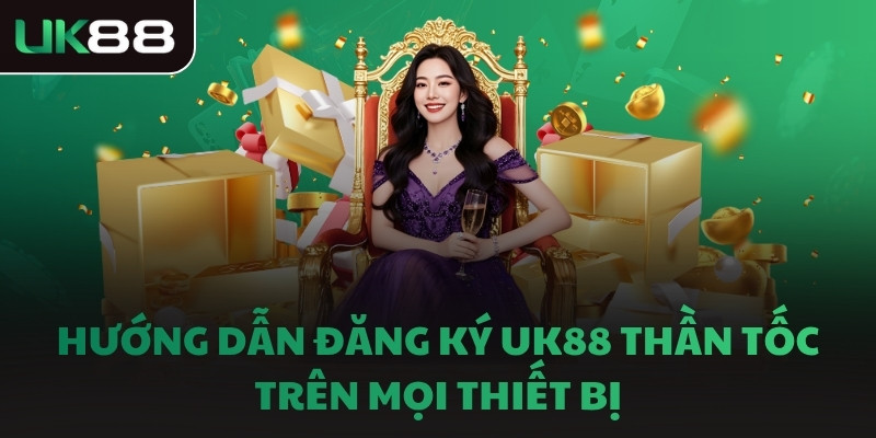 Hướng dẫn đăng ký UK88 thần tốc trên mọi thiết bị