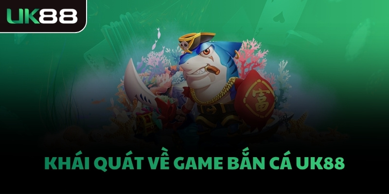 Khái quát về game bắn cá UK88