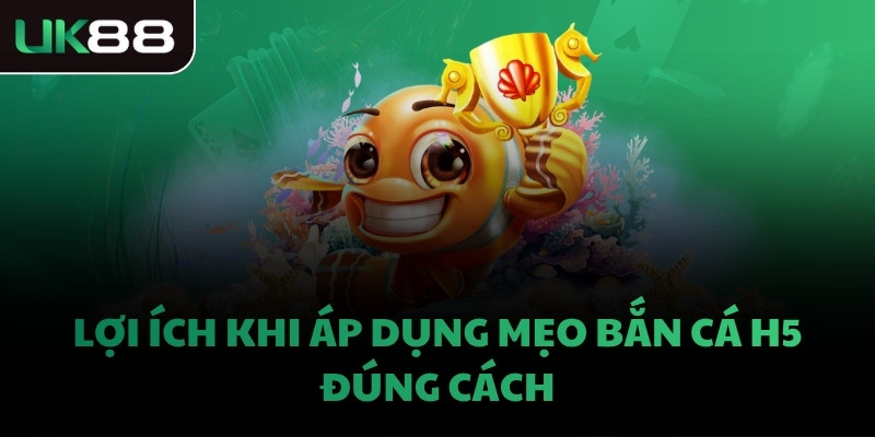 Lợi ích khi áp dụng mẹo bắn cá H5 đúng cách