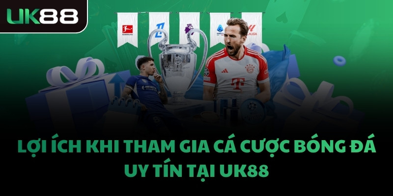 Lợi ích khi tham gia cá cược bóng đá uy tín tại UK88