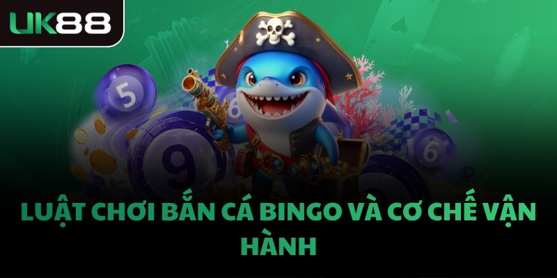 Luật chơi Bắn Cá Bingo và cơ chế vận hành