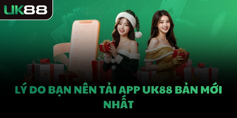 Lý do bạn nên tải app UK88 bản mới nhất