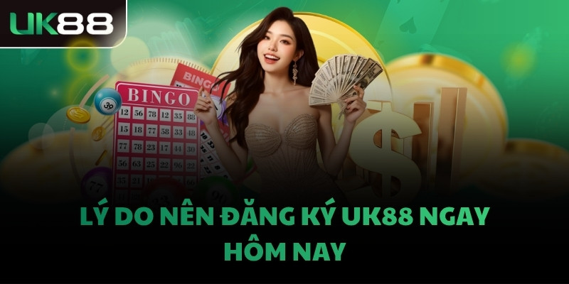 Lý do nên đăng ký UK88 ngay hôm nay