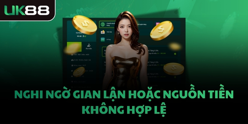 Nghi ngờ gian lận hoặc nguồn tiền không hợp lệ