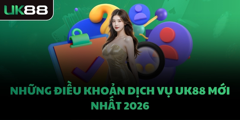 Những điều khoản dịch vụ UK88 mới nhất 2026