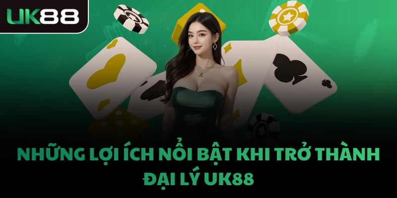 Những lợi ích nổi bật khi trở thành đại lý UK88