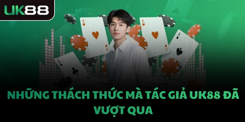 Những thách thức mà tác giả UK88 đã vượt qua