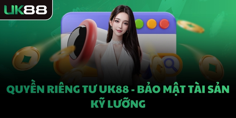 Quyền riêng tư UK88 - Bảo mật tài sản kỹ lưỡng