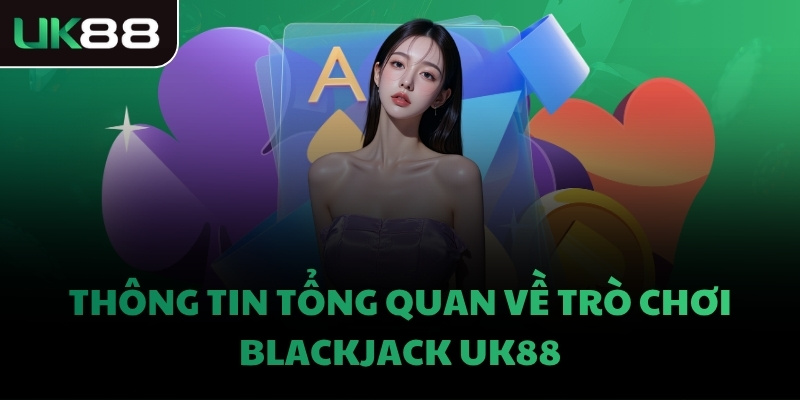 Thông tin tổng quan về trò chơi Blackjack UK88