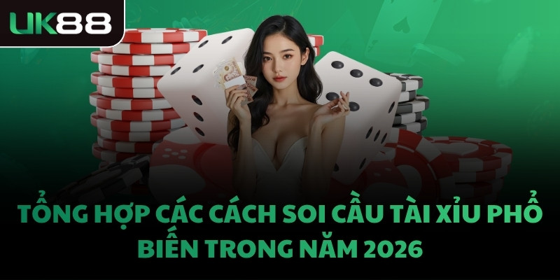 Tổng hợp các cách soi cầu Tài Xỉu phổ biến trong năm 2026