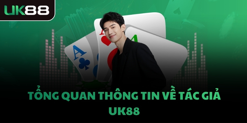 Tổng quan thông tin về tác giả UK88
