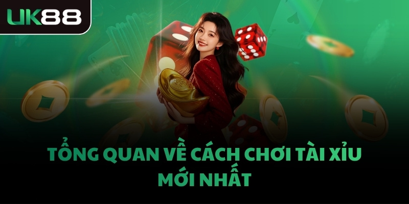Tổng quan về cách chơi Tài Xỉu mới nhất