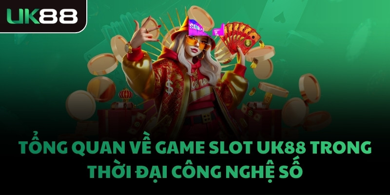 Tổng quan về game Slot UK88 trong thời đại công nghệ số
