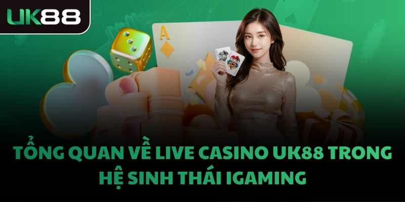 Tổng quan về Live Casino UK88 trong hệ sinh thái iGaming