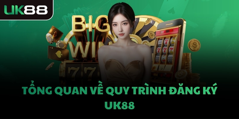 Tổng quan về quy trình đăng ký UK88