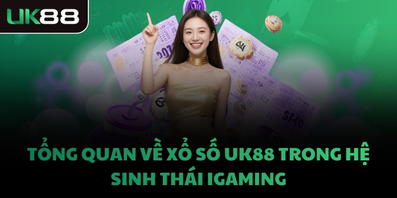 Tổng quan về Xổ số UK88 trong hệ sinh thái iGaming