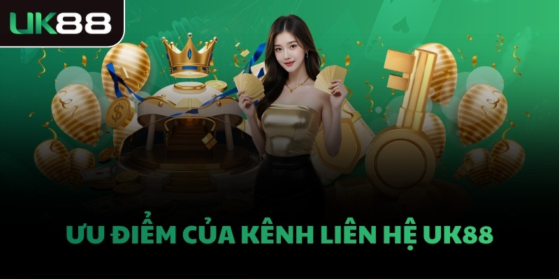 Ưu điểm của kênh liên hệ UK88