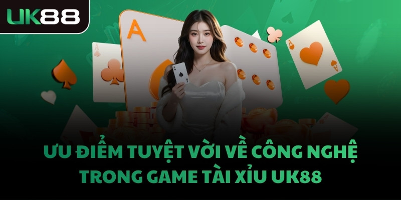 Ưu điểm tuyệt vời về công nghệ trong game Tài Xỉu UK88