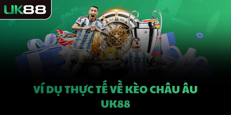Ví dụ thực tế về kèo châu Âu UK88