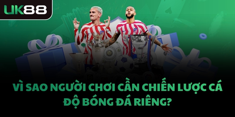 Vì sao người chơi cần chiến lược cá độ bóng đá riêng?